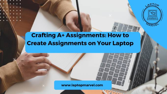 Crafting A+ Assignments: How to Create Assignments on Your Laptop