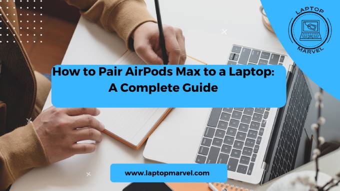 How to Pair AirPods Max to a Laptop: A Complete Guide